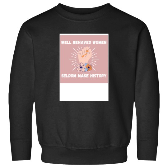 Discover Well Behaved Women Seldom Make History jpg Sweatshirts