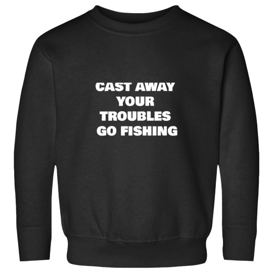 Discover CAST AWAY YOUR TROUBLES GO FISHING Sweatshirts