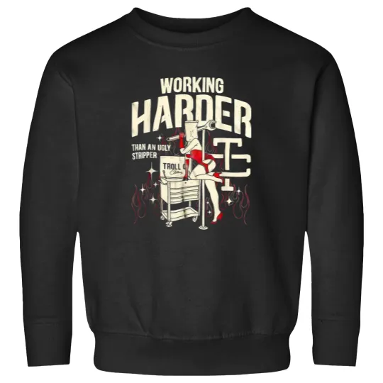 Discover Troll Co Working Harder Than An Ugly Stripper Pinup Girl Sweatshirts