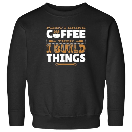 Discover First-I-Drink-Coffee-Then-I-Build-Things-Carving-Woodwork-T-Shirt Sweatshirts
