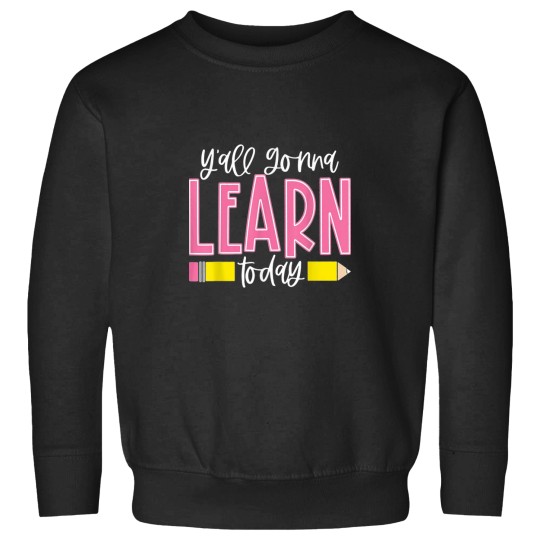 Discover You All Gonna Learn Today Sweatshirts