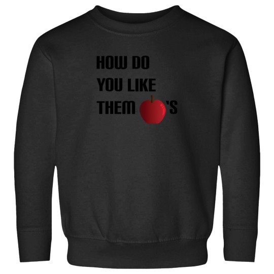 Discover How Do You Like Them Apples Sweatshirts