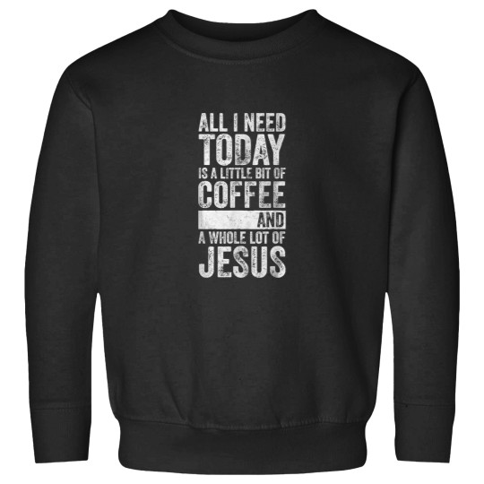 Discover All I Need Today Is A Bit Of Coffee And A Whole Sweatshirts