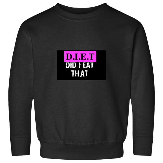 Discover diets did i eat that Sweatshirts