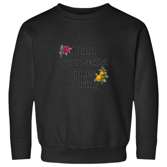 Discover I find your sexist jokes boring - feminism Sweatshirts