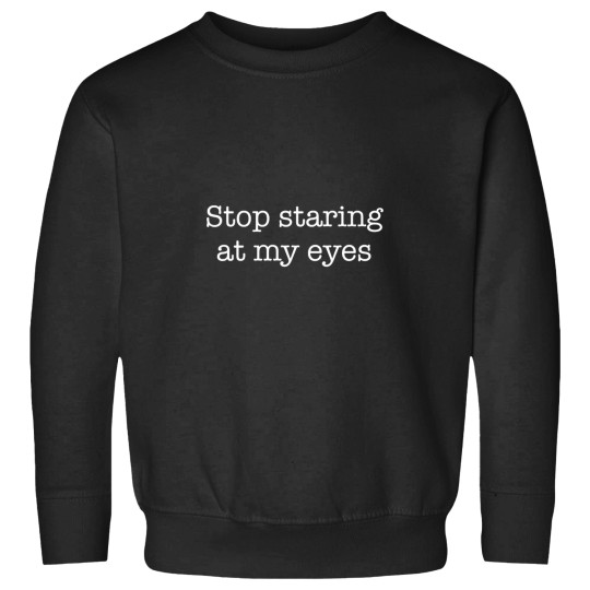 Discover Stop Staring At My Eyes -w Sweatshirts