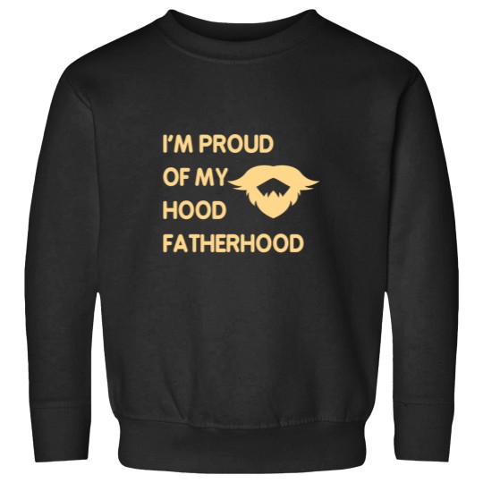 Discover Proud Of My Hood Fatherhood 4 Sweatshirts