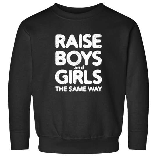 Discover Raise Boys and Girls The Same Way 3 Sweatshirts