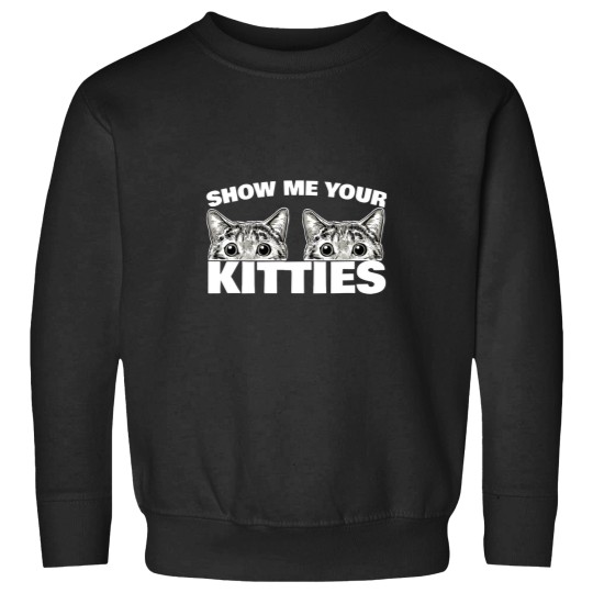 Discover Show Me Your Kitties Cat Pun Show Me Your Kitties Sweatshirts