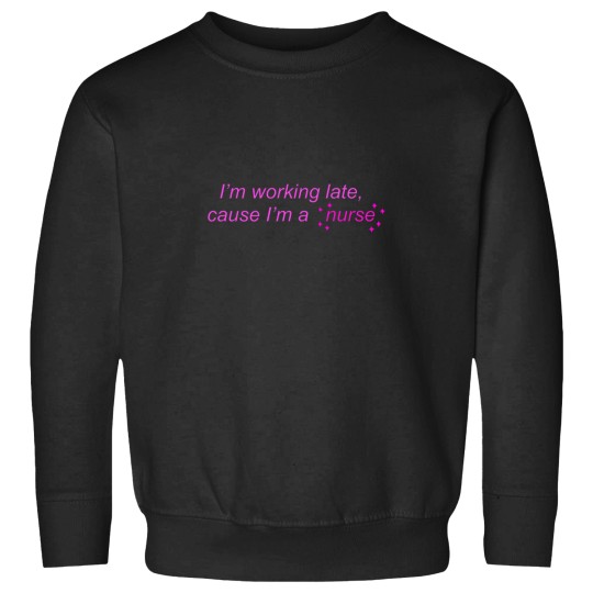 Discover I’m Working Late Cause I’m a Nurse actives Sweatshirts