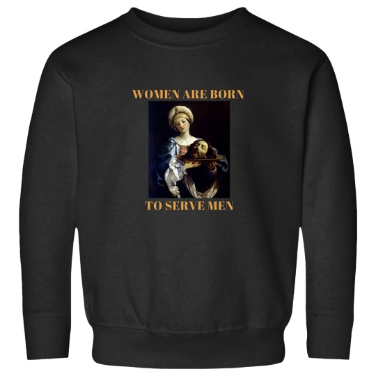 Discover Women are borns to serve me Sweatshirts