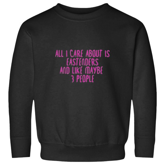 Discover All I Care About is Eastenders Sweatshirts