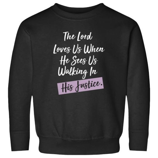 Discover The-Lord-Loves-Us-When-He-Sees-Us-Walking-In-His-Justice Sweatshirts