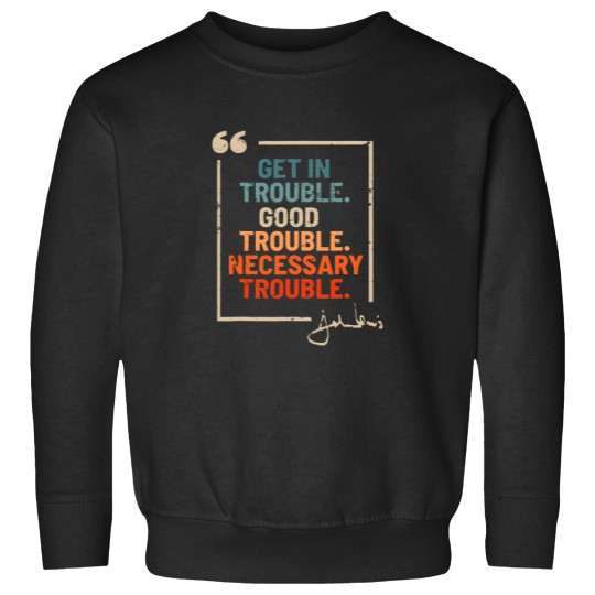 Discover Get in Good Necessary Trouble John Lewis Sweatshirts