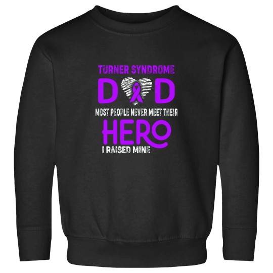 Discover Turner Syndrome DAD Most People Never Meet Their HERO I Raised Mine Sweatshirts