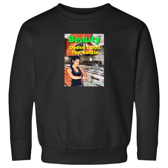 Discover Irish Proverb - Beauty Doesn’t Boil The Kettle Sweatshirts