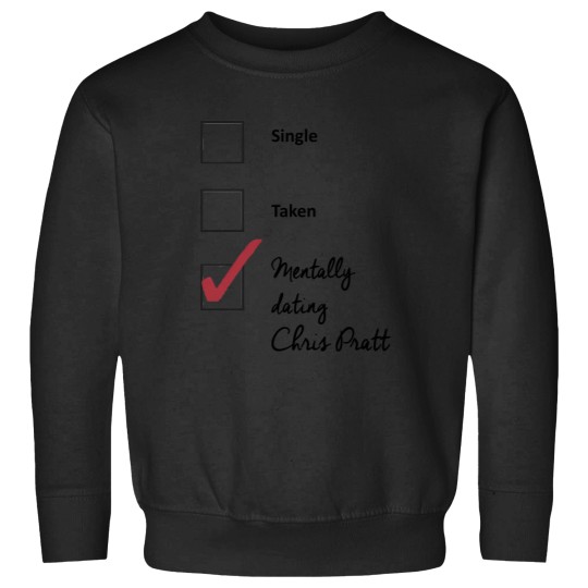 Discover Chris Pratt- single taken mentally dating Sweatshirts