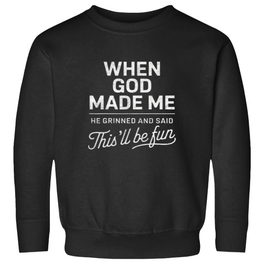 Discover When God Made Me He Said Thisll Be Fun Religious Christian Sweatshirts