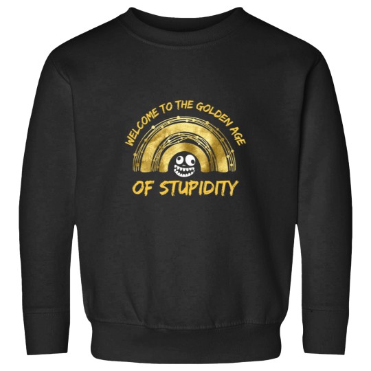 Discover Funny welcome To The Golden Age Of Stupidity Sarcasm Word Design Sweatshirts
