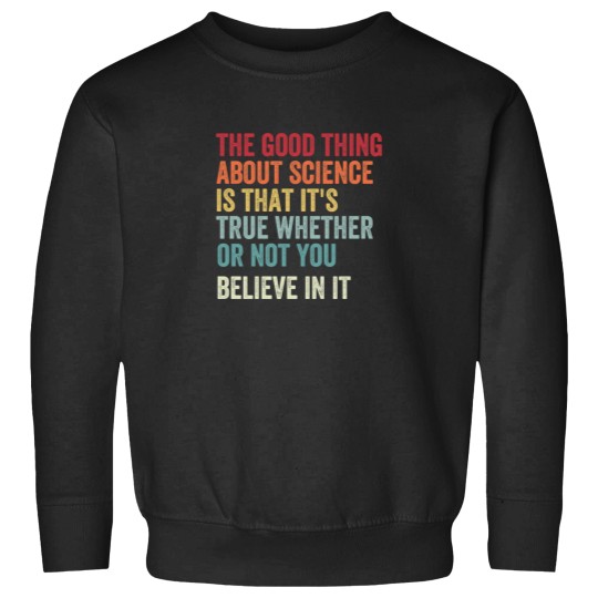 Discover the good thing about science is that it's true whether or not you believe in it Sweatshirts