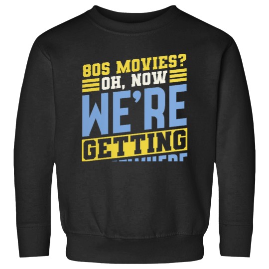 Discover 80s Movies Fan Oh Now Were Getting Somewhere Retro Sweatshirts