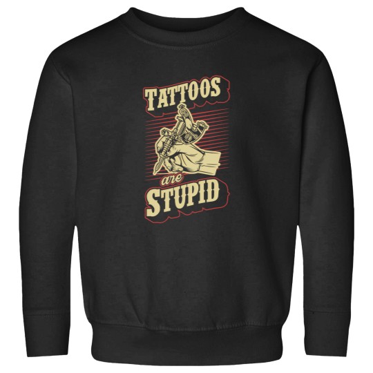 Discover Tattoos Are Stupid Funny Ironic Sarcastic Tattoo Artist Sweatshirts