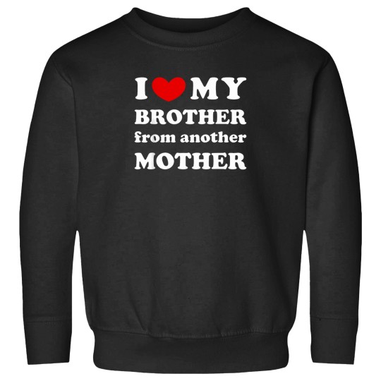 Discover I-Love-My-Brother-From-Another-Mother-I-Heart-My-Bro-T-Shirt Sweatshirts