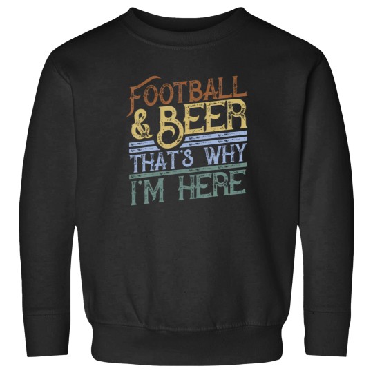 Discover Football And Beer That'S Why I'M Here Gift Game Day Gift Sweatshirts