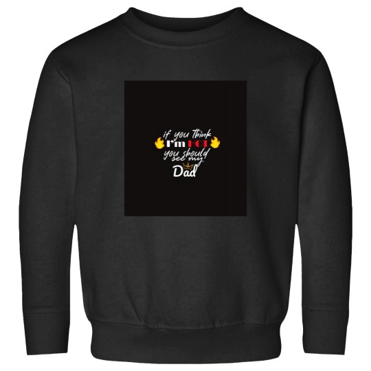 Discover Copy of If You think i'm hot should see my dad Sweatshirts
