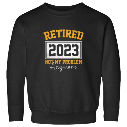 Discover Retired 2023 Not My Problem Anymore - Vintage Sweatshirts