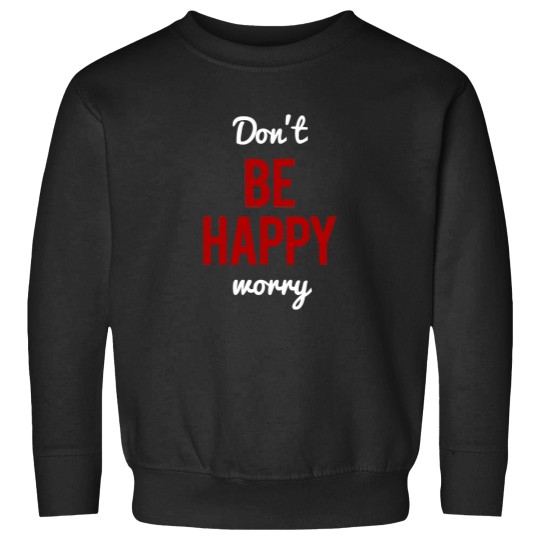 Discover Don't Worry Be Happy or Don't Be Happy Worry Sweatshirts
