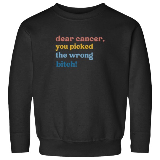 Discover Dear Cancer, You Chose the Wrong Bitch Sweatshirts, Support Sweatshirts