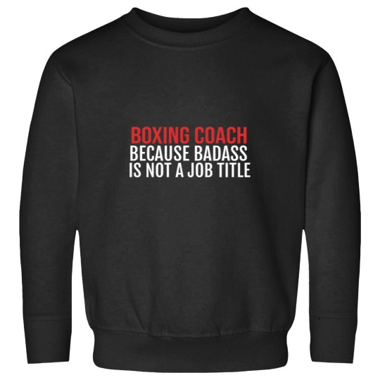Discover Boxing Because Badass Is Not A Job Title S Sweatshirts