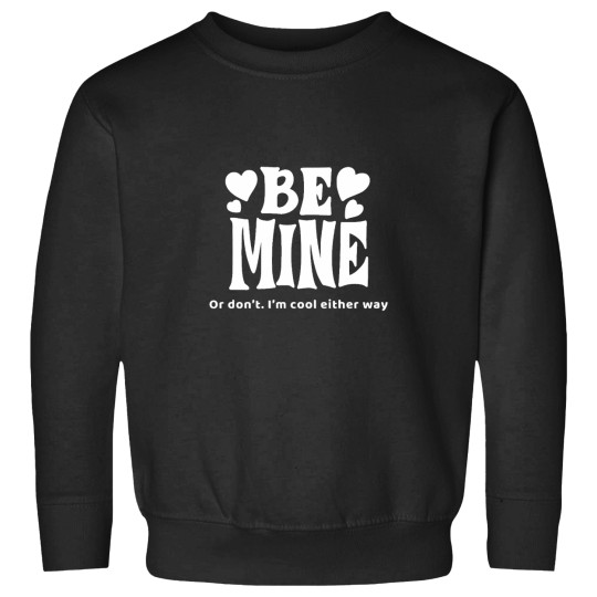 Discover Be Mine or don_t, I_m cool either way Sweatshirts