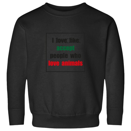 Discover I-love-like-accept-people-who-love-animals-(black-font)-- T-Shirt Sweatshirts