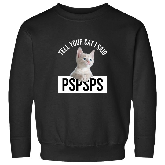 Discover Tell Your Cat I Said Pspsps Classic(9) Sweatshirts