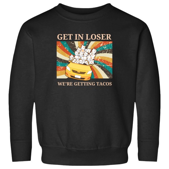Discover Get in Loser-We're Getting Tacos T-Shirt Sweatshirts