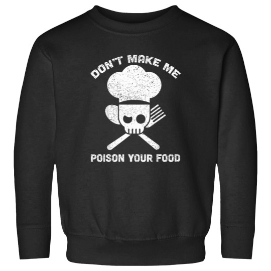 Discover Don'T-Make-Me-Poison-Your-Food-Funny-Chef-Culinary-Humor-T-Shirt Sweatshirts