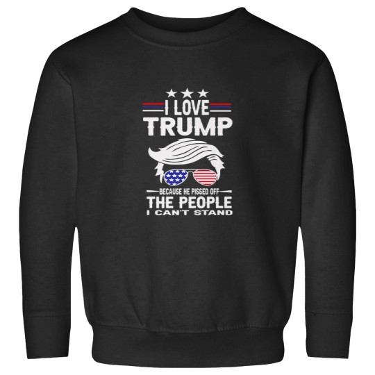 Discover I Love Trump Because He Pissed Off The People I Sweatshirts