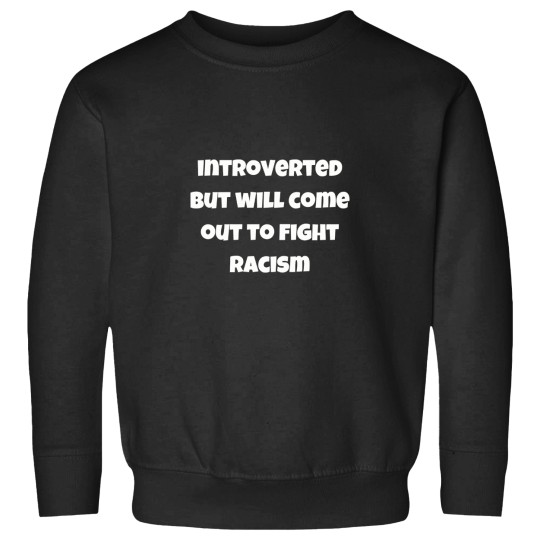 Discover Introverted But Will Come Out To Fight Racism T-Shirt Sweatshirts