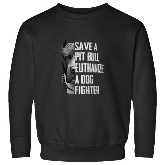 Discover Save A Pitbull Euthanize A Dog Fighter T Shirt f Sweatshirts