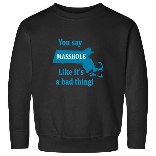 Discover you say masshole like its a bad thing Sweatshirts
