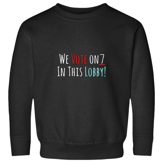 Discover We Vote On 7 In this Lobby Sweatshirts