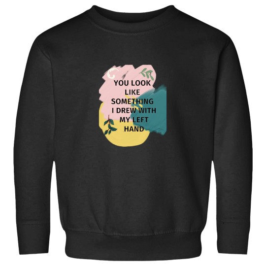 Discover You Look Like Something I Drew With My Left Sweatshirts