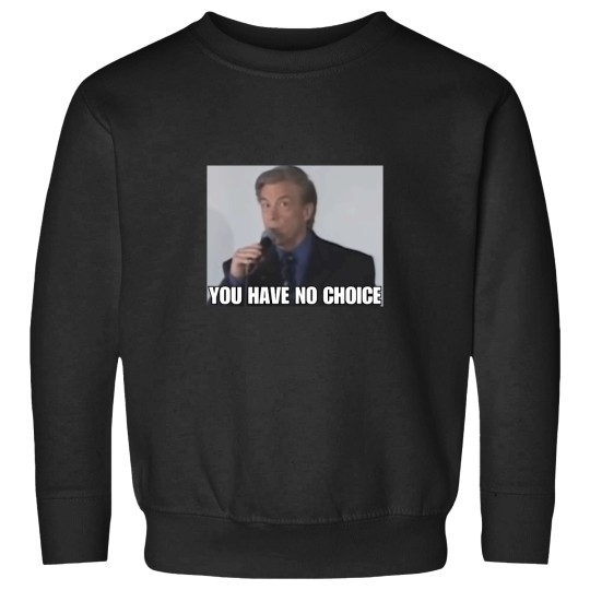 Discover You Have No Choice Sweatshirts