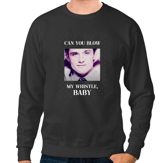 Discover josh hutcherson can you blow my whistle baby meme Sweatshirts