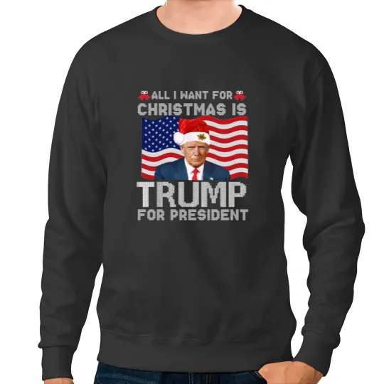 Discover All I Want For Christmas Is Trump For President Trump 2024 Sweatshirts