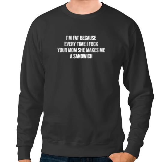 Discover I'm Fat Because - Mom Jokes - Sweatshirts