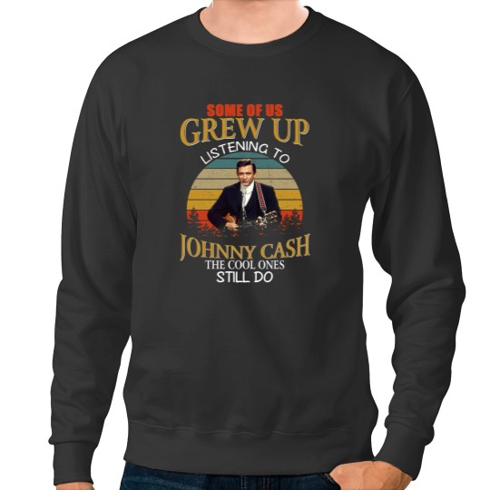 Discover Legend Johnny Cash Some Of Us Grew Up Listening To Johnny Cash Vintage Sweatshirts