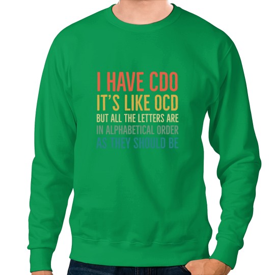 Discover I Have CDO It_s Like OCD But All Letters Are In Alphabetical Order As They Should Be Sweatshirts